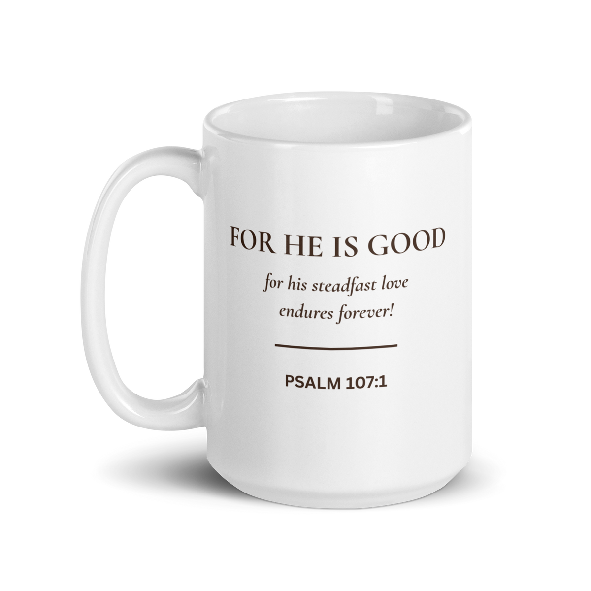 Psalm 107:1 Christian mug with For He Is Good and his steadfast love endures forever design